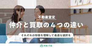 不動産売却で査定する前に知っておくべき「仲介」と「買取」の4つの違い