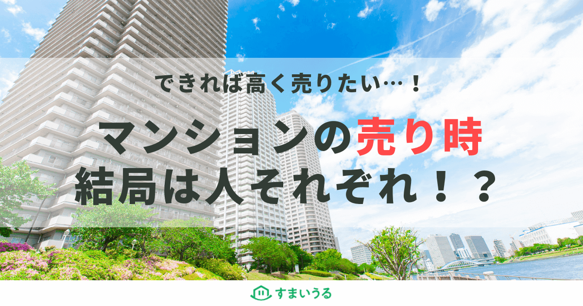 マンション売却は時期が命?知らないと後悔する売却時期を徹底解説