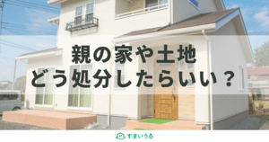 【徹底解説】親の家を売却する手順と相続財産ならではのポイント