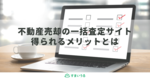 不動産売却は一括査定にするべき?一括査定の注意点と活用方法を紹介!