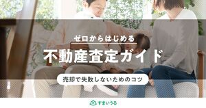 不動産査定を徹底解説!査定方法や知っておくべき注意点など情報満載!