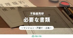 【保存版】不動産売却に必要な書類を網羅紹介!入手先も知ってスムーズに!