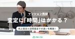 マンション査定はどのくらい時間がかかる?机上査定と訪問査定の違い