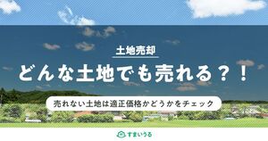 売れない土地はない?売れない土地を売れる土地にする方法